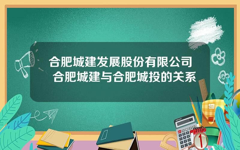 合肥城建发展股份有限公司 合肥城建与合肥城投的关系